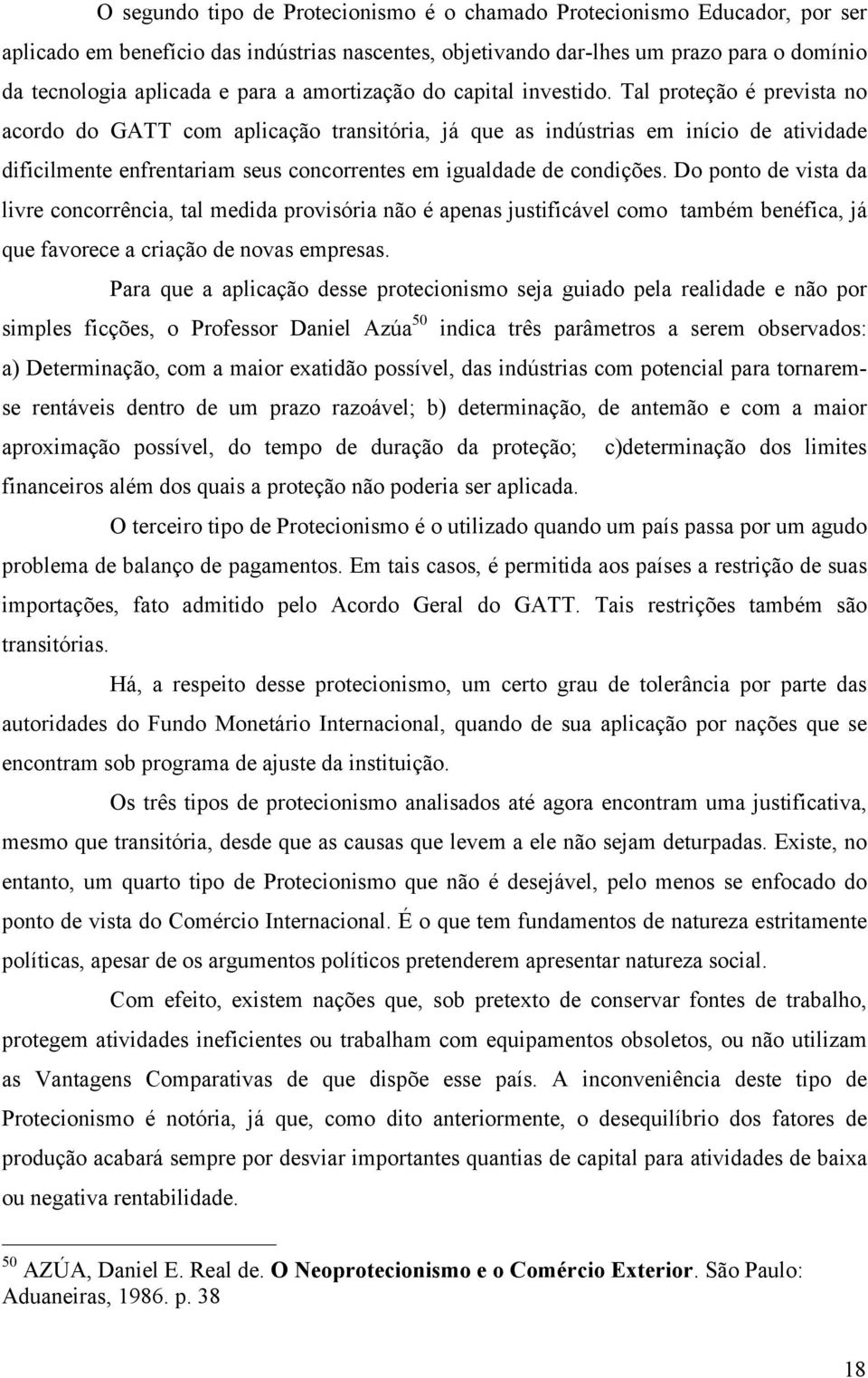 Tal proteção é prevista no acordo do GATT com aplicação transitória, já que as indústrias em início de atividade dificilmente enfrentariam seus concorrentes em igualdade de condições.