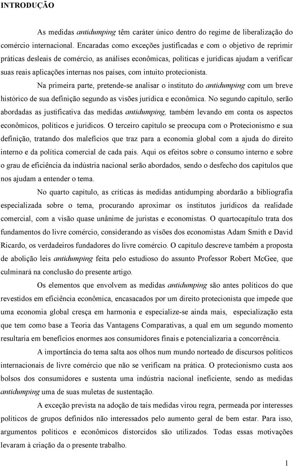 países, com intuito protecionista. Na primeira parte, pretende-se analisar o instituto do antidumping com um breve histórico de sua definição segundo as visões jurídica e econômica.