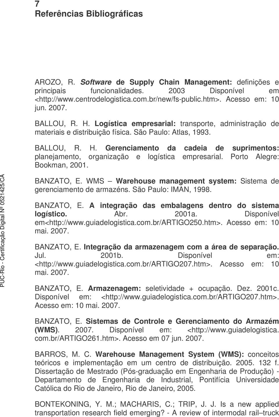 Porto Alegre: Bookman, 2001. BANZATO, E. WMS Warehouse management system: Sistema de gerenciamento de armazéns. São Paulo: IMAN, 1998. BANZATO, E. A integração das embalagens dentro do sistema logístico.