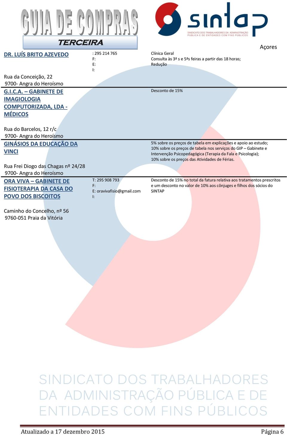 GABINETE DE IMAGIOLOGIA COMPUTORIZADA, LDA - MÉDICOS : 295 214 765 Clínica Geral Consulta às 3ª s e 5ªs feiras a partir das 18 horas; Redução Desconto de 15% Rua do Barcelos, 12 r/c GINÁSIOS DA