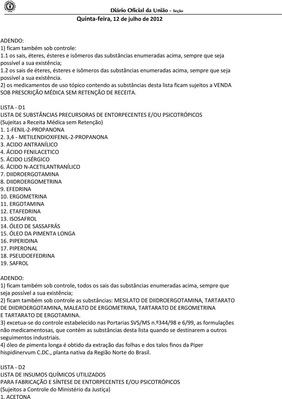 2) os medicamentos de uso tópico contendo as substâncias desta lista ficam sujeitos a VENDA SOB PRESCRIÇÃO MÉDICA SEM RETENÇÃO DE RECEITA.