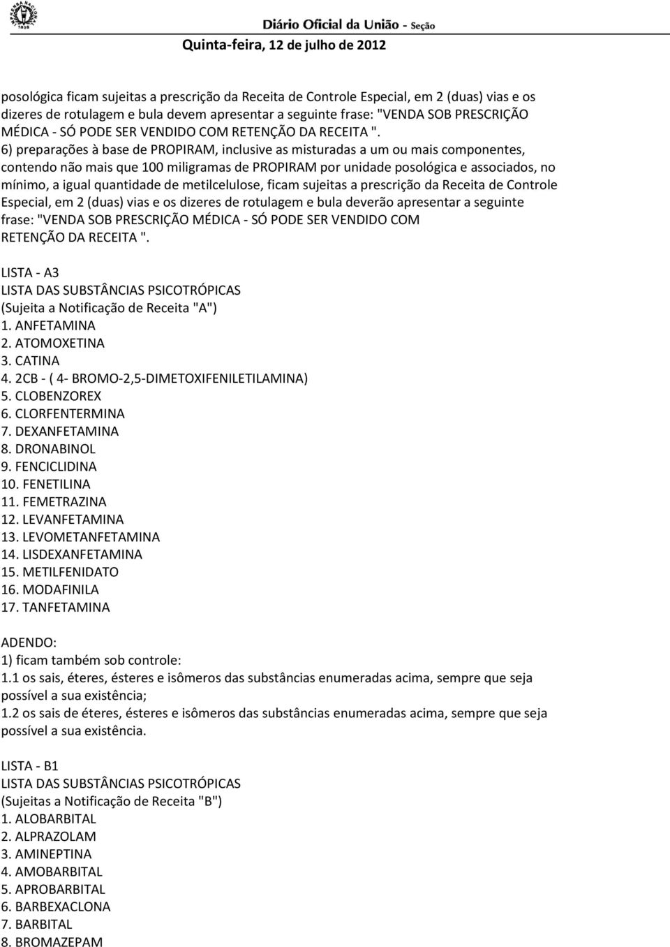 6) preparações à base de PROPIRAM, inclusive as misturadas a um ou mais componentes, contendo não mais que 100 miligramas de PROPIRAM por unidade posológica e associados, no mínimo, a igual