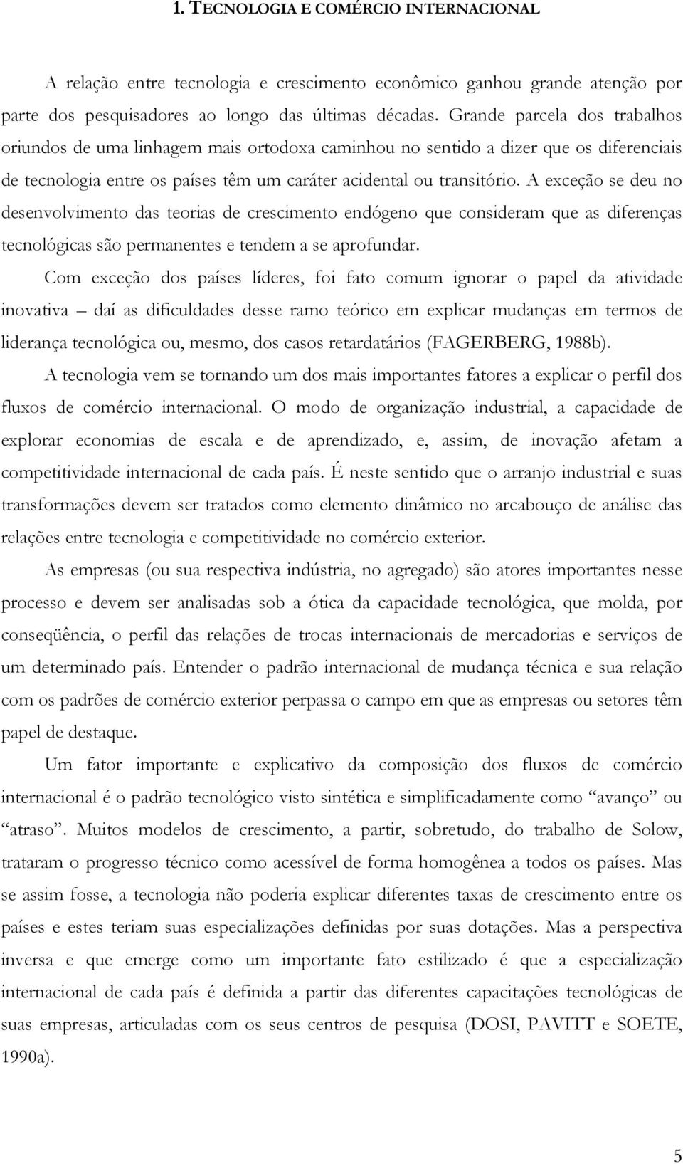 A exceção se deu no desenvolvimento das teorias de crescimento endógeno que consideram que as diferenças tecnológicas são permanentes e tendem a se aprofundar.