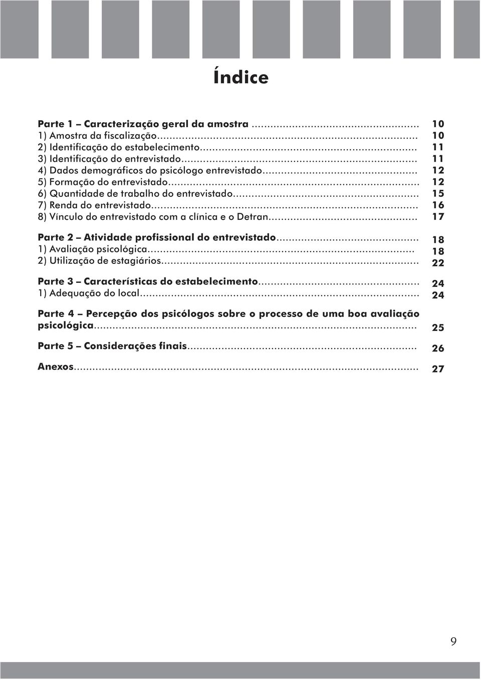 .. 8) Vínculo do entrevistado com a clínica e o Detran... Parte 2 Atividade profissional do entrevistado... 1) Avaliação psicológica... 2) Utilização de estagiários.