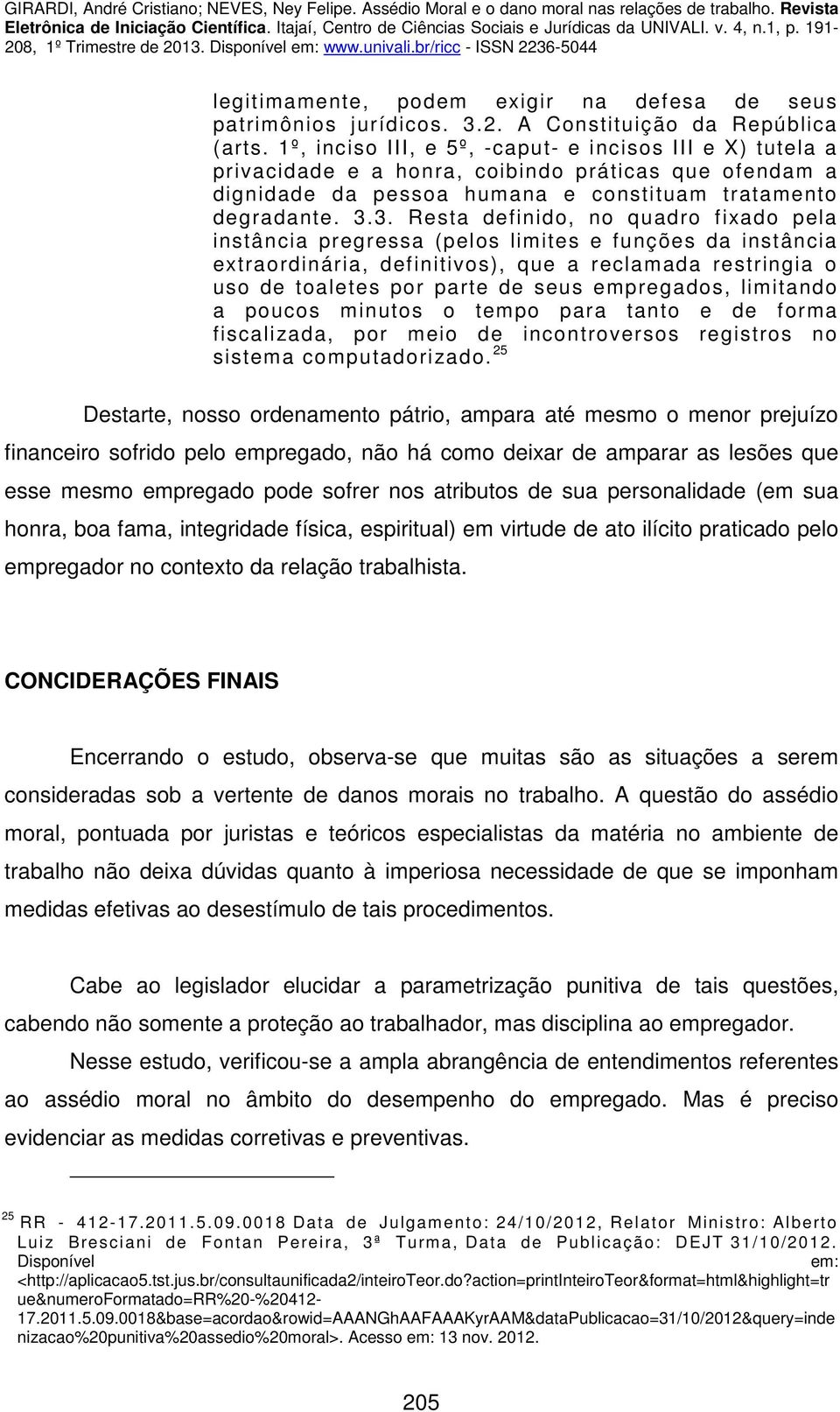 3. Resta definido, no quadro fixado pela instância pregressa (pelos limites e funções da instância extraordinária, definitivos), que a reclamada restringia o uso de toaletes por parte de seus