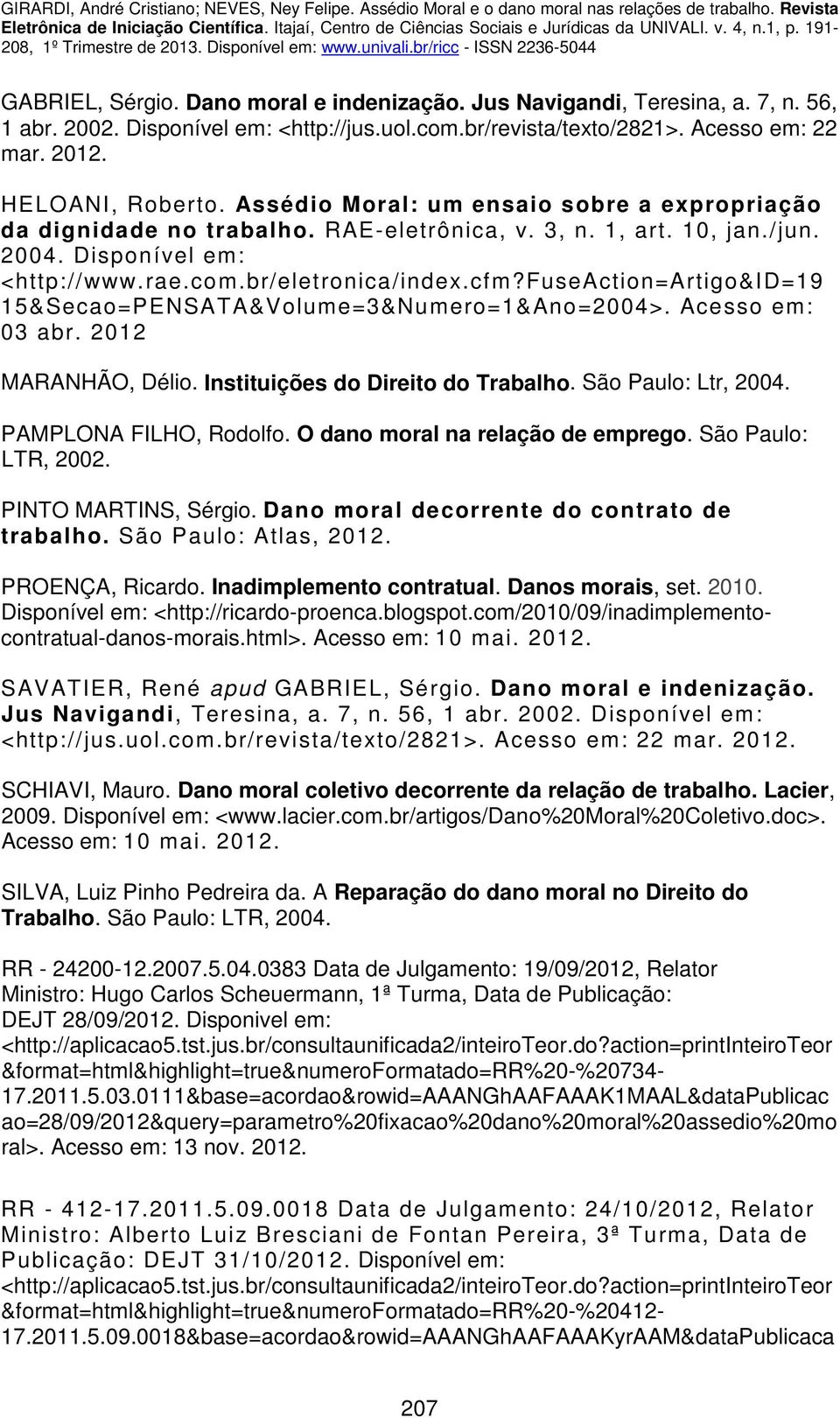 fuseaction=artigo&id=19 15&Secao=PENSATA&Volume=3&Numero=1&Ano=2004>. Acesso em: 03 abr. 2012 MARANHÃO, Délio. Instituições do Direito do Trabalho. São Paulo: Ltr, 2004. PAMPLONA FILHO, Rodolfo.