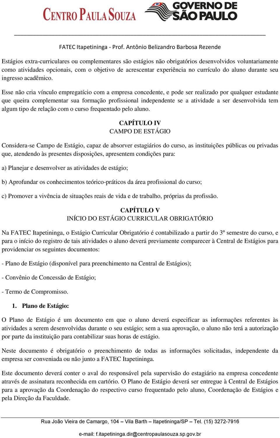 Esse não cria vínculo empregatício com a empresa concedente, e pode ser realizado por qualquer estudante que queira complementar sua formação profissional independente se a atividade a ser