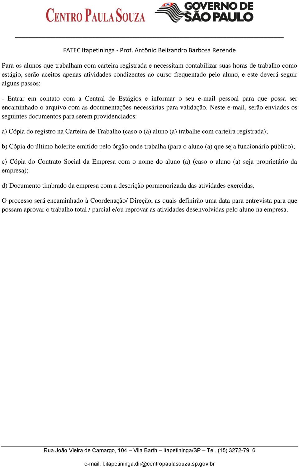 Neste e-mail, serão enviados os seguintes documentos para serem providenciados: a) Cópia do registro na Carteira de Trabalho (caso o (a) aluno (a) trabalhe com carteira registrada); b) Cópia do