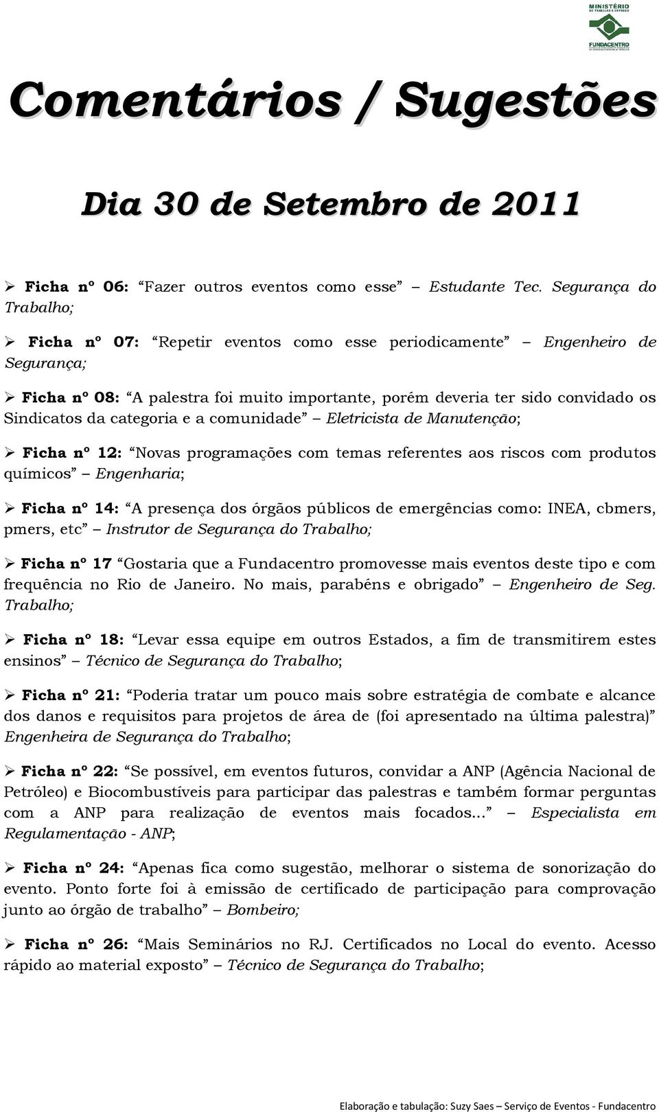 categoria e a comunidade Eletricista de Manutenção; Ficha nº 12: Novas programações com temas referentes aos riscos com produtos químicos Engenharia; Ficha nº 14: A presença dos órgãos públicos de