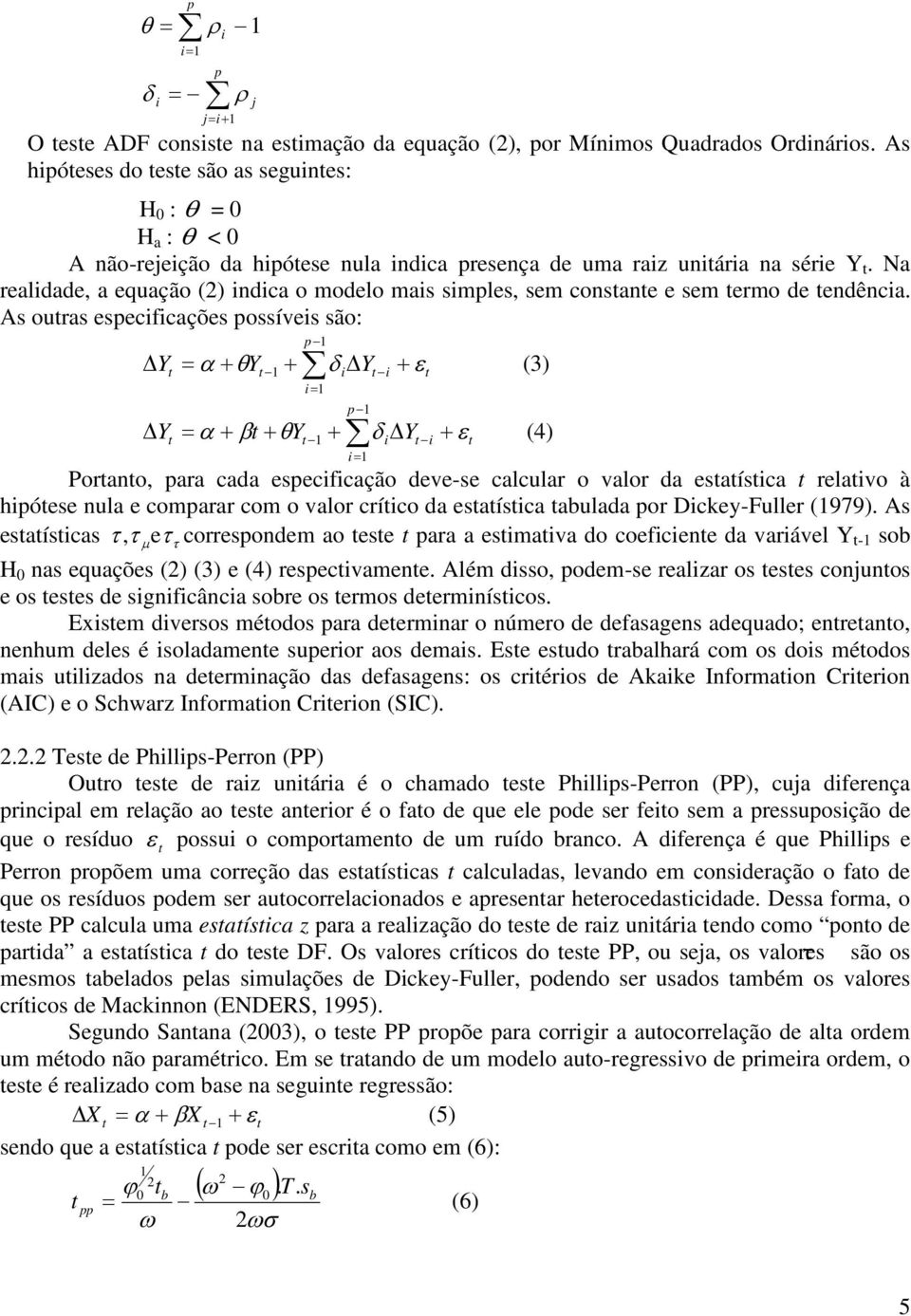 Na realidade, a equação (2) indica o odelo ais siles, se consane e se ero de endência.