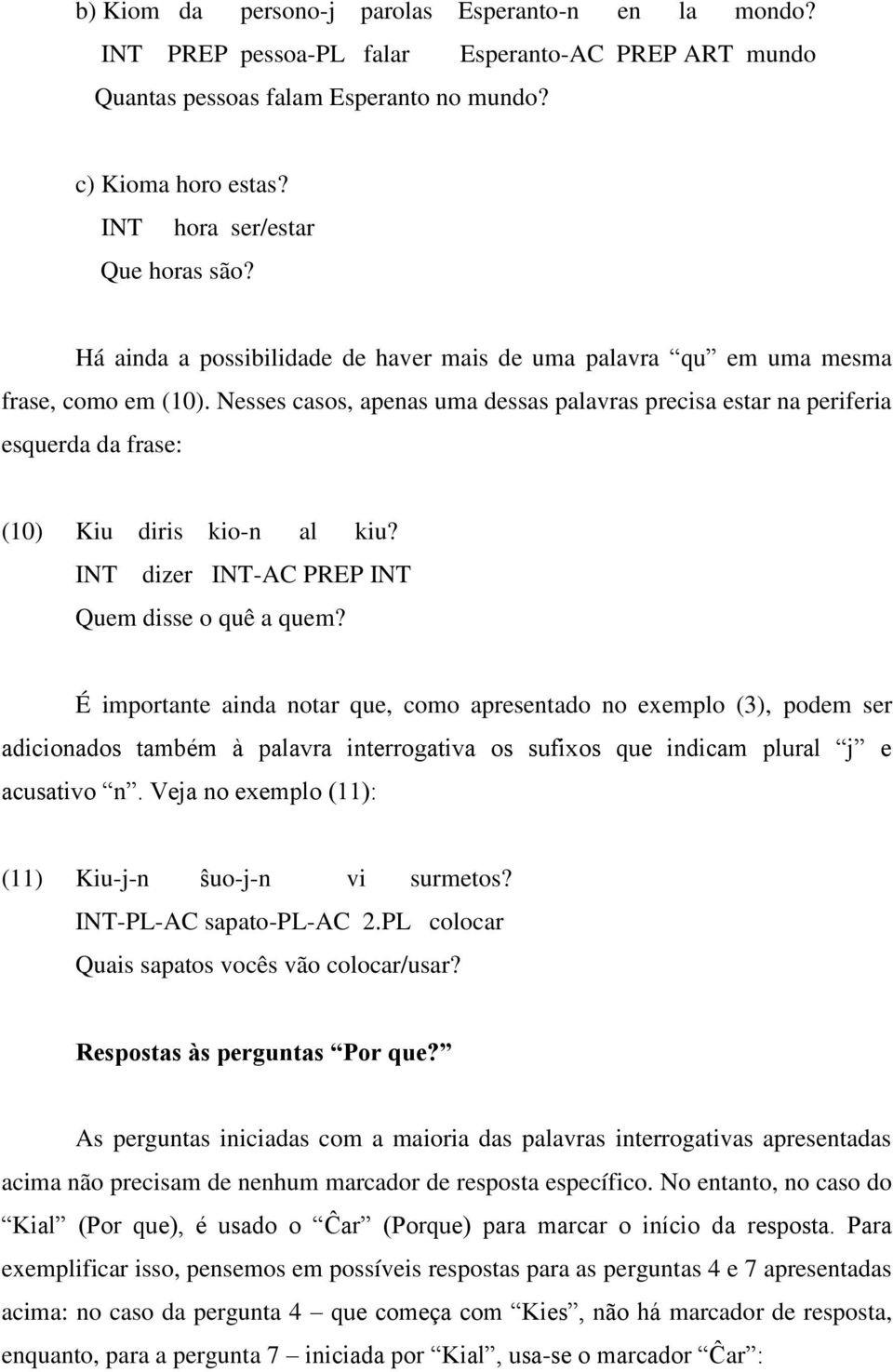 Nesses casos, apenas uma dessas palavras precisa estar na periferia esquerda da frase: (10) Kiu diris kio-n al kiu? INT dizer INT-AC PREP INT Quem disse o quê a quem?