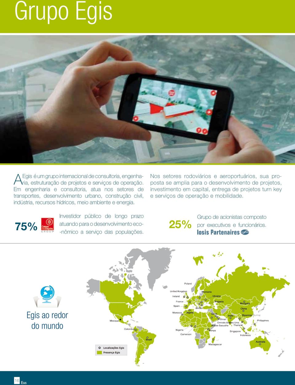 Nos setores rodoviários e aeroportuários, sua proposta se amplia para o desenvolvimento de projetos, investimento em capital, entrega de projetos turn key e