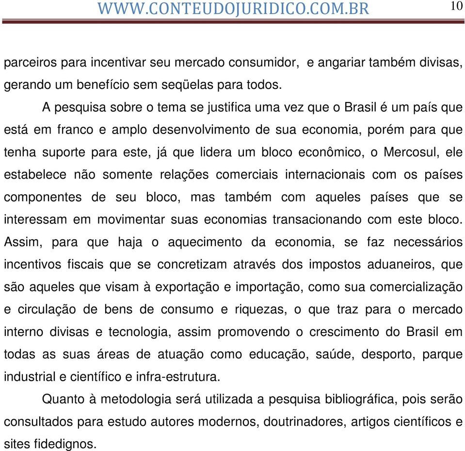 econômico, o Mercosul, ele estabelece não somente relações comerciais internacionais com os países componentes de seu bloco, mas também com aqueles países que se interessam em movimentar suas