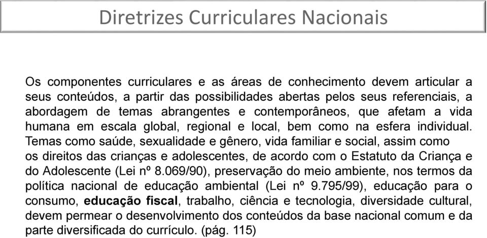 Temas como saúde, sexualidade e gênero, vida familiar e social, assim como os direitos das crianças e adolescentes, de acordo com o Estatuto da Criança e do Adolescente (Lei nº 8.