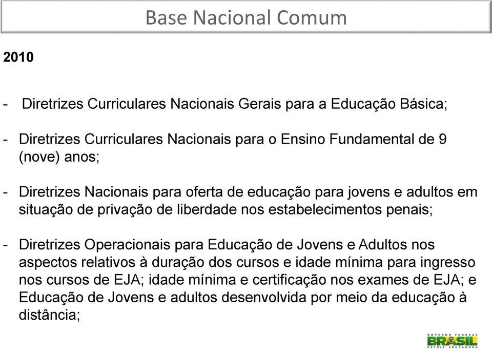 estabelecimentos penais; - Diretrizes Operacionais para Educação de Jovens e Adultos nos aspectos relativos à duração dos cursos e idade mínima