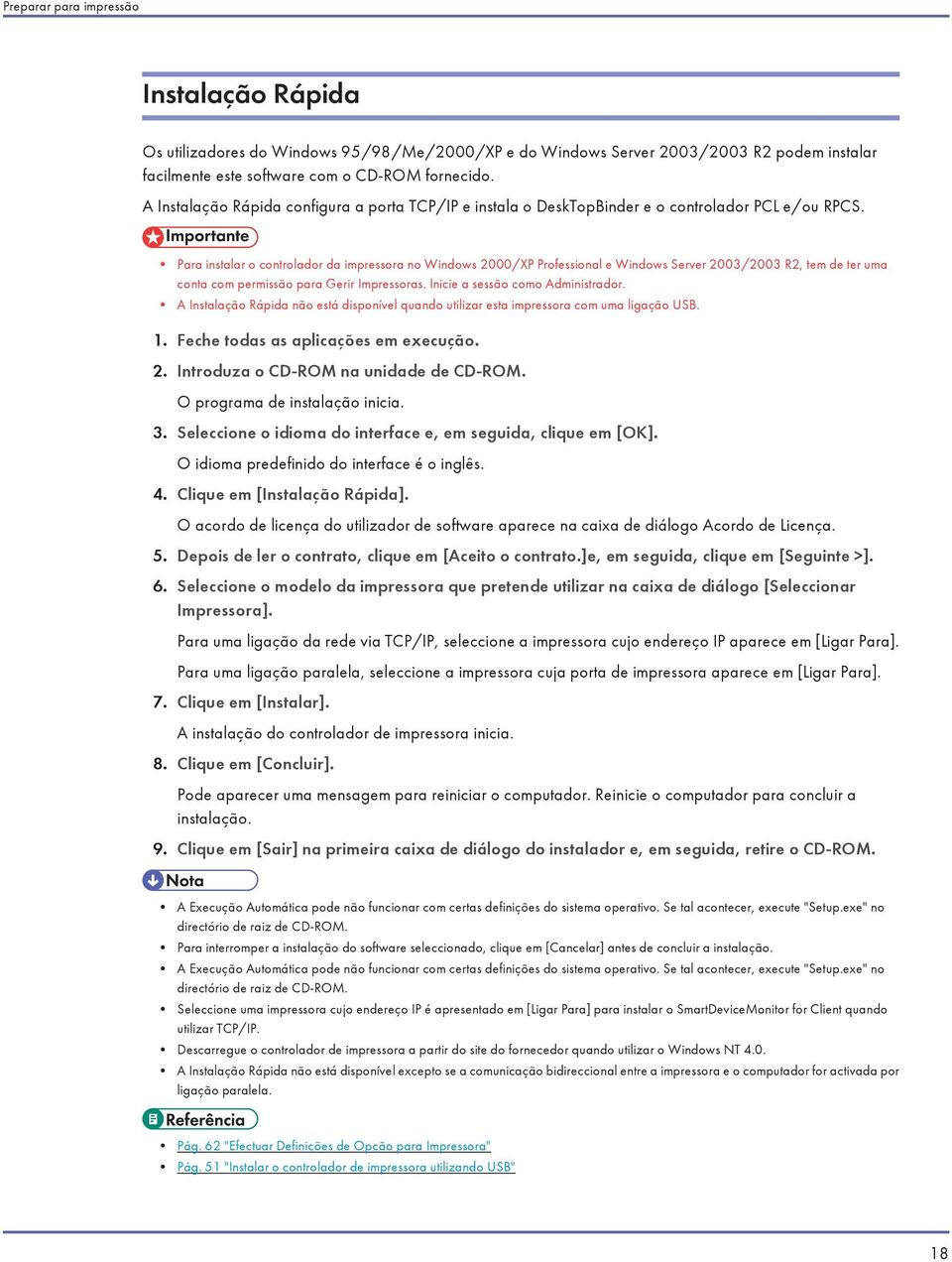 Para instalar o controlador da impressora no Windows 2000/XP Professional e Windows Server 2003/2003 R2, tem de ter uma conta com permissão para Gerir Impressoras. Inicie a sessão como Administrador.