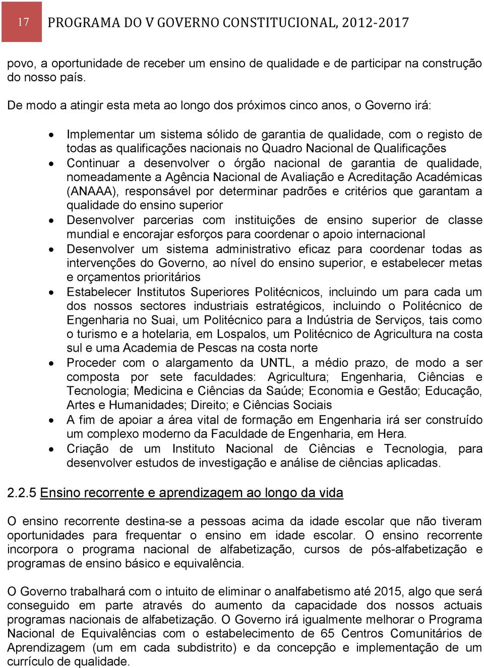 Nacional de Qualificações Continuar a desenvolver o órgão nacional de garantia de qualidade, nomeadamente a Agência Nacional de Avaliação e Acreditação Académicas (ANAAA), responsável por determinar