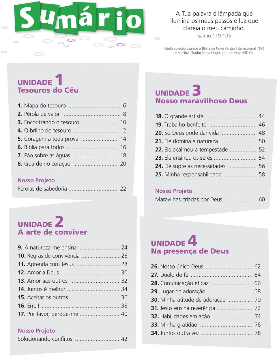 .. 8 3. Encontrando o tesouro... 10 4. O brilho do tesouro... 12 5. Coragem a toda prova... 14 6. Bíblia para todos... 16 7. Pão sobre as águas... 18 8. Guarde no coração.