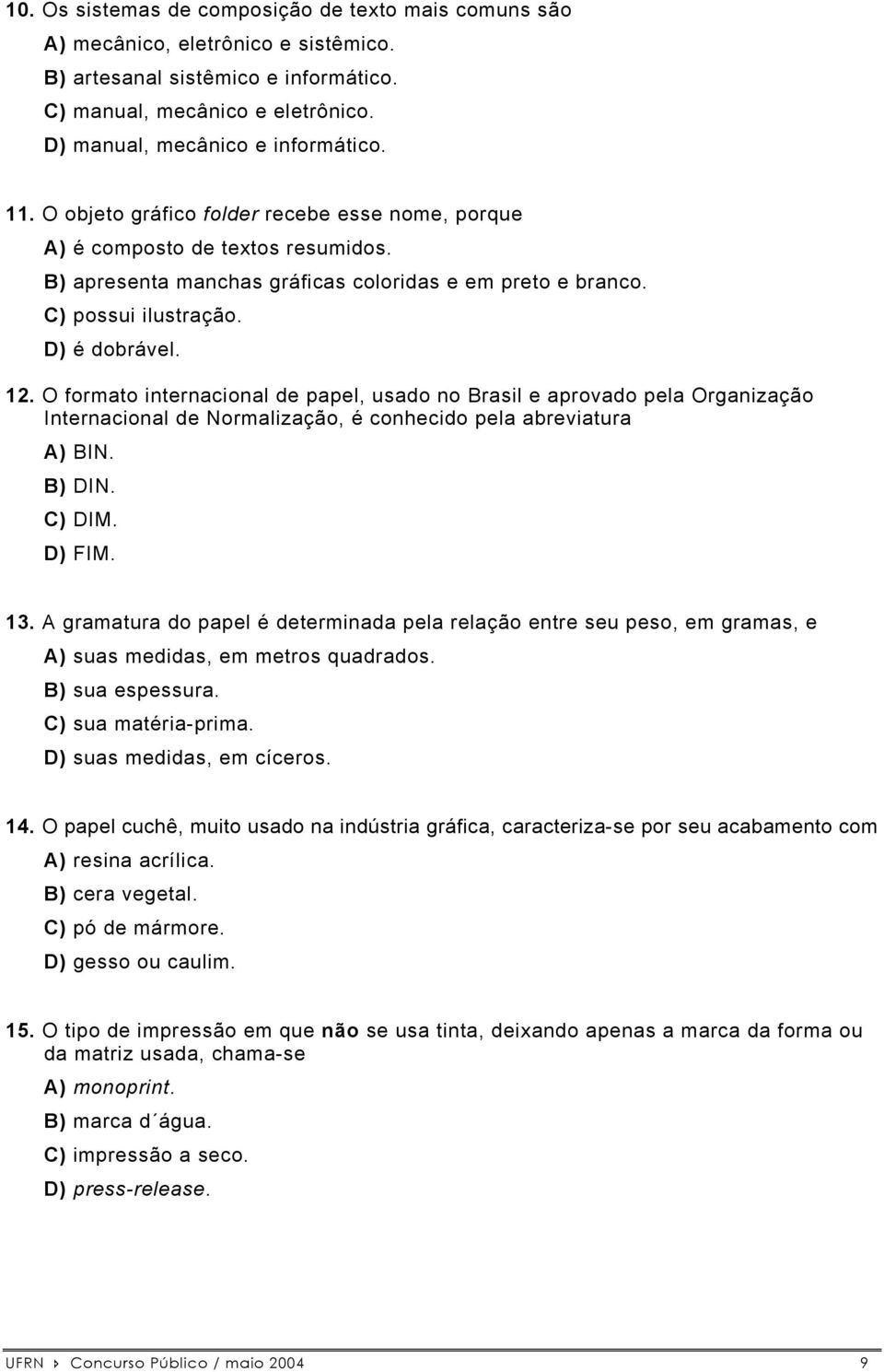 O formato internacional de papel, usado no Brasil e aprovado pela Organização Internacional de Normalização, é conhecido pela abreviatura A) BIN. B) DIN. C) DIM. D) FIM. 13.