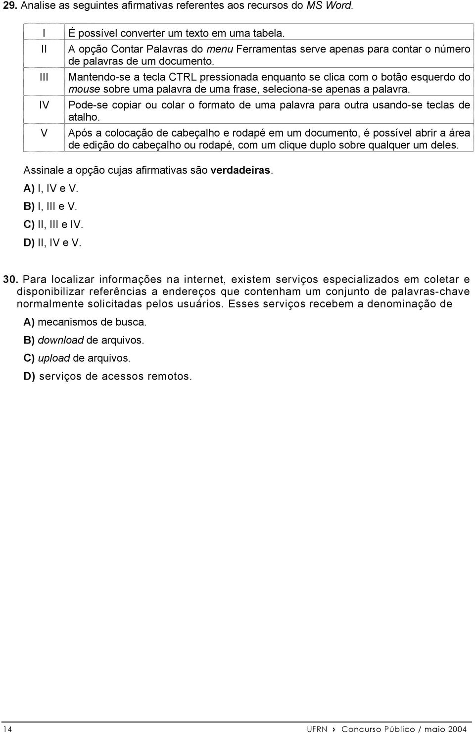 Mantendo-se a tecla CTRL pressionada enquanto se clica com o botão esquerdo do mouse sobre uma palavra de uma frase, seleciona-se apenas a palavra.