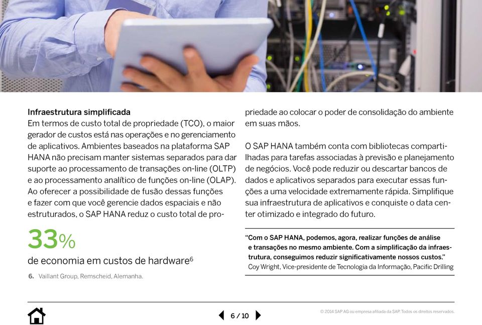 Ambientes baseados na plataforma SAP HANA não precisam manter sistemas separados para dar suporte ao processamento de transações on-line (OLTP) e ao processamento analítico de funções on-line (OLAP).