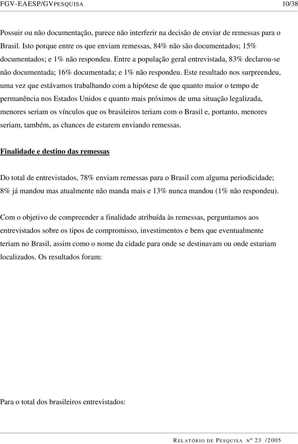 Entre a população geral entrevistada, 83% declarou-se não documentada; 16% documentada; e 1% não respondeu.