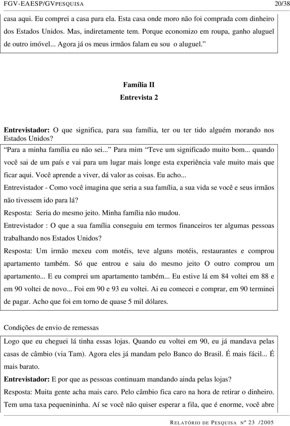 Família II Entrevista 2 Entrevistador: O que significa, para sua família, ter ou ter tido alguém morando nos Estados Unidos? Para a minha família eu não sei... Para mim Teve um significado muito bom.