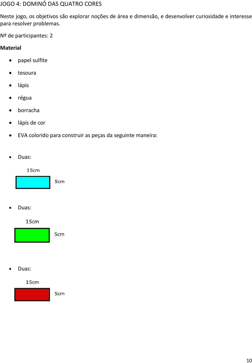 Nº de participantes: 2 Material papel sulfite tesoura lápis régua borracha lápis