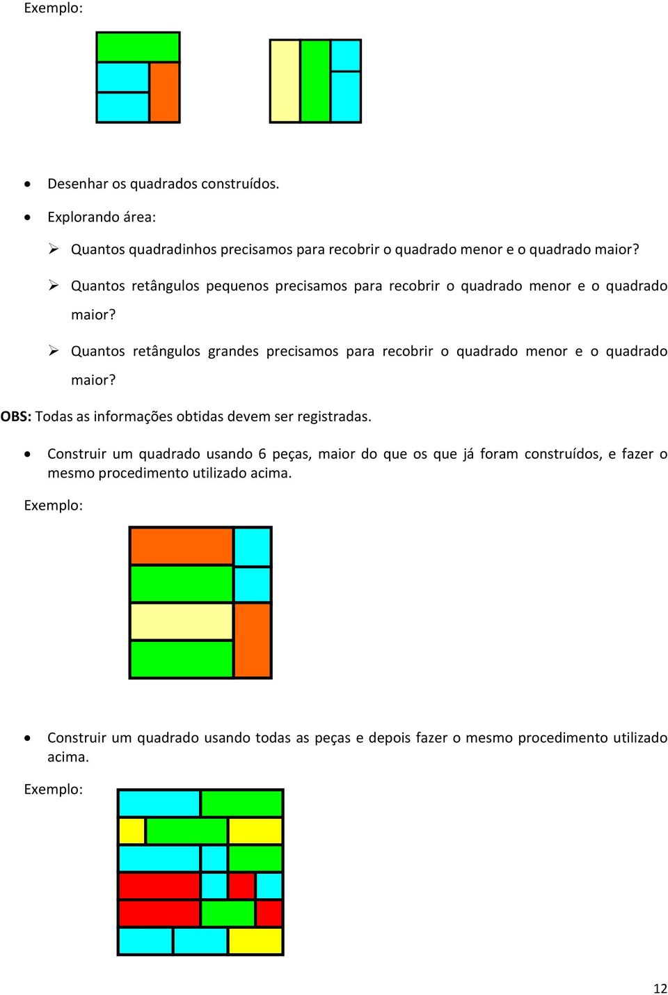 Quantos retângulos grandes precisamos para recobrir o quadrado menor e o quadrado maior? OBS: Todas as informações obtidas devem ser registradas.