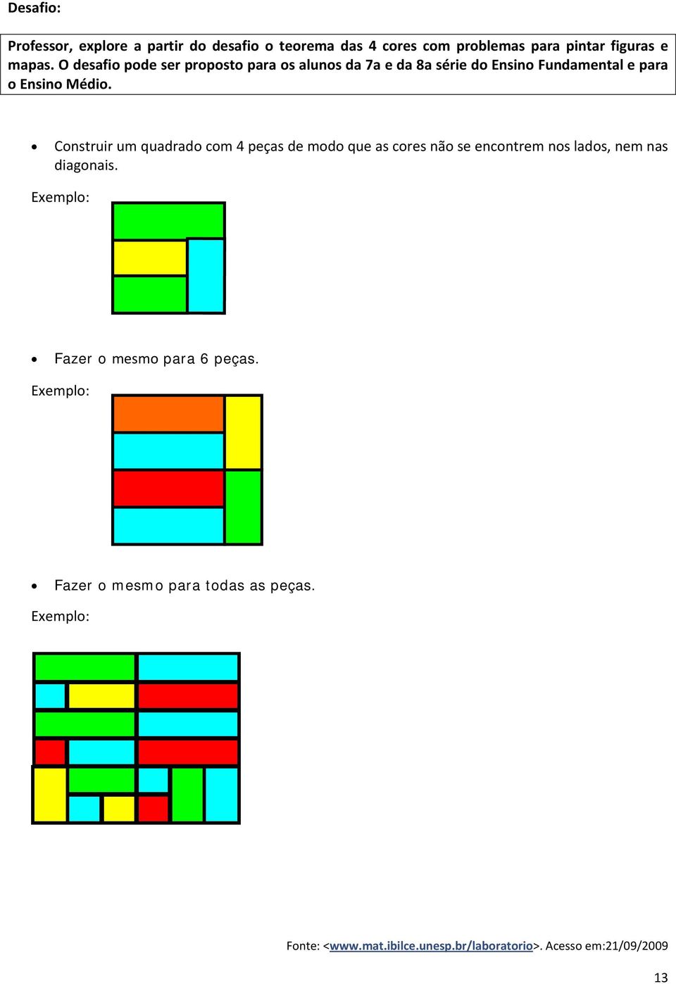 Construir um quadrado com 4 peças de modo que as cores não se encontrem nos lados, nem nas diagonais.