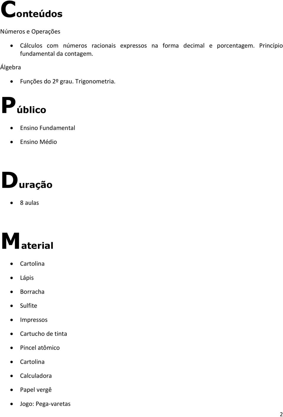 Público Ensino Fundamental Ensino Médio Duração 8 aulas Material Cartolina Lápis Borracha