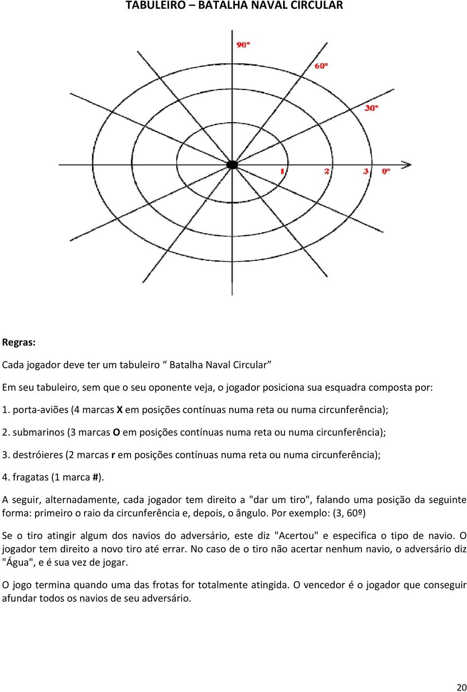 destróieres (2 marcas r em posições contínuas numa reta ou numa circunferência); 4. fragatas (1 marca #).