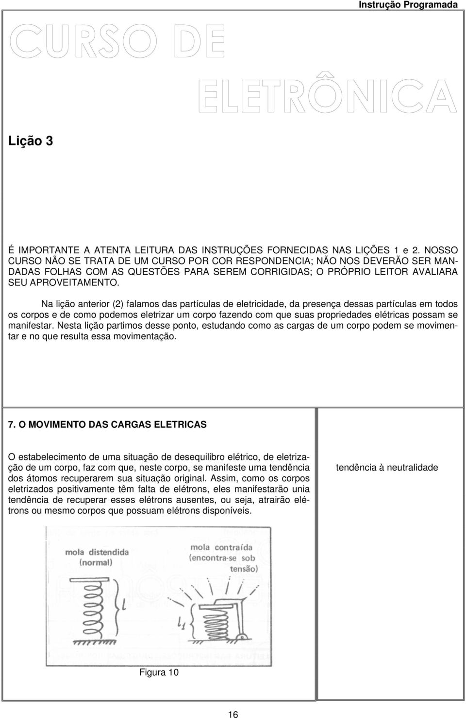 Na lição anterior (2) falamos das partículas de eletricidade, da presença dessas partículas em todos os corpos e de como podemos eletrizar um corpo fazendo com que suas propriedades elétricas possam