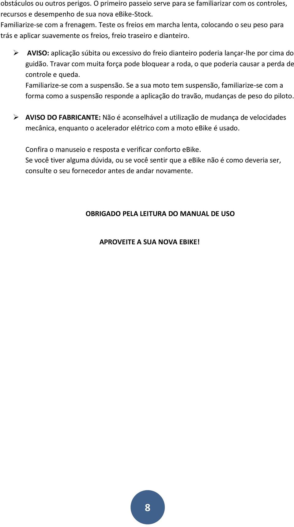 AVISO: aplicação súbita ou excessivo do freio dianteiro poderia lançar-lhe por cima do guidão. Travar com muita força pode bloquear a roda, o que poderia causar a perda de controle e queda.