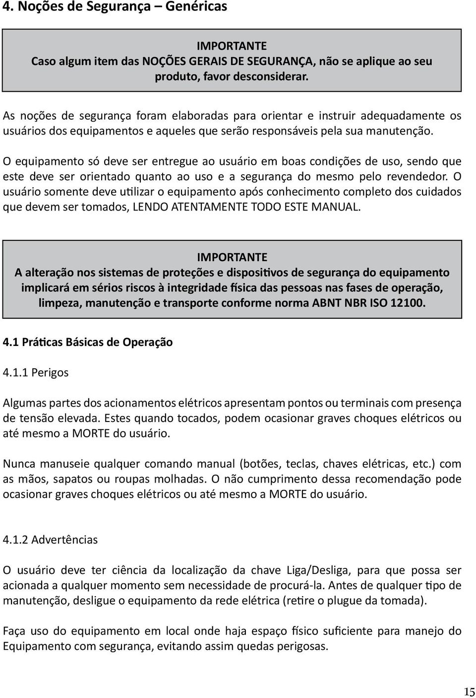 O equipamento só deve ser entregue ao usuário em boas condições de uso, sendo que este deve ser orientado quanto ao uso e a segurança do mesmo pelo revendedor.