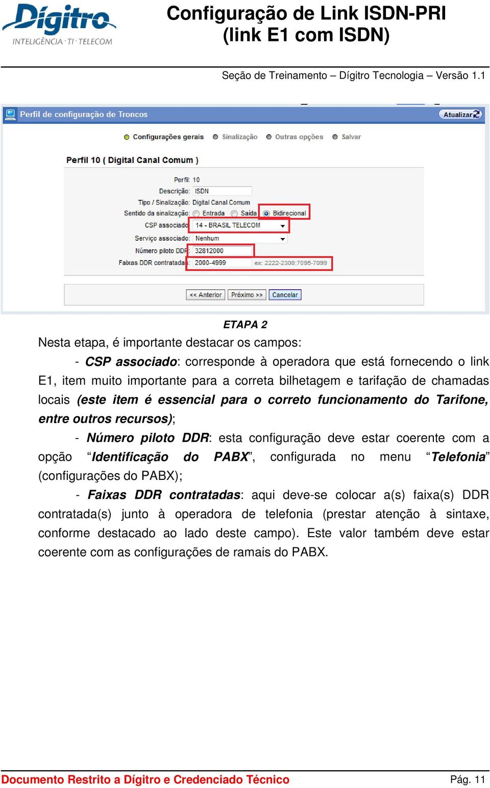 do PABX, configurada no menu Telefonia (configurações do PABX); - Faixas DDR contratadas: aqui deve-se colocar a(s) faixa(s) DDR contratada(s) junto à operadora de telefonia (prestar