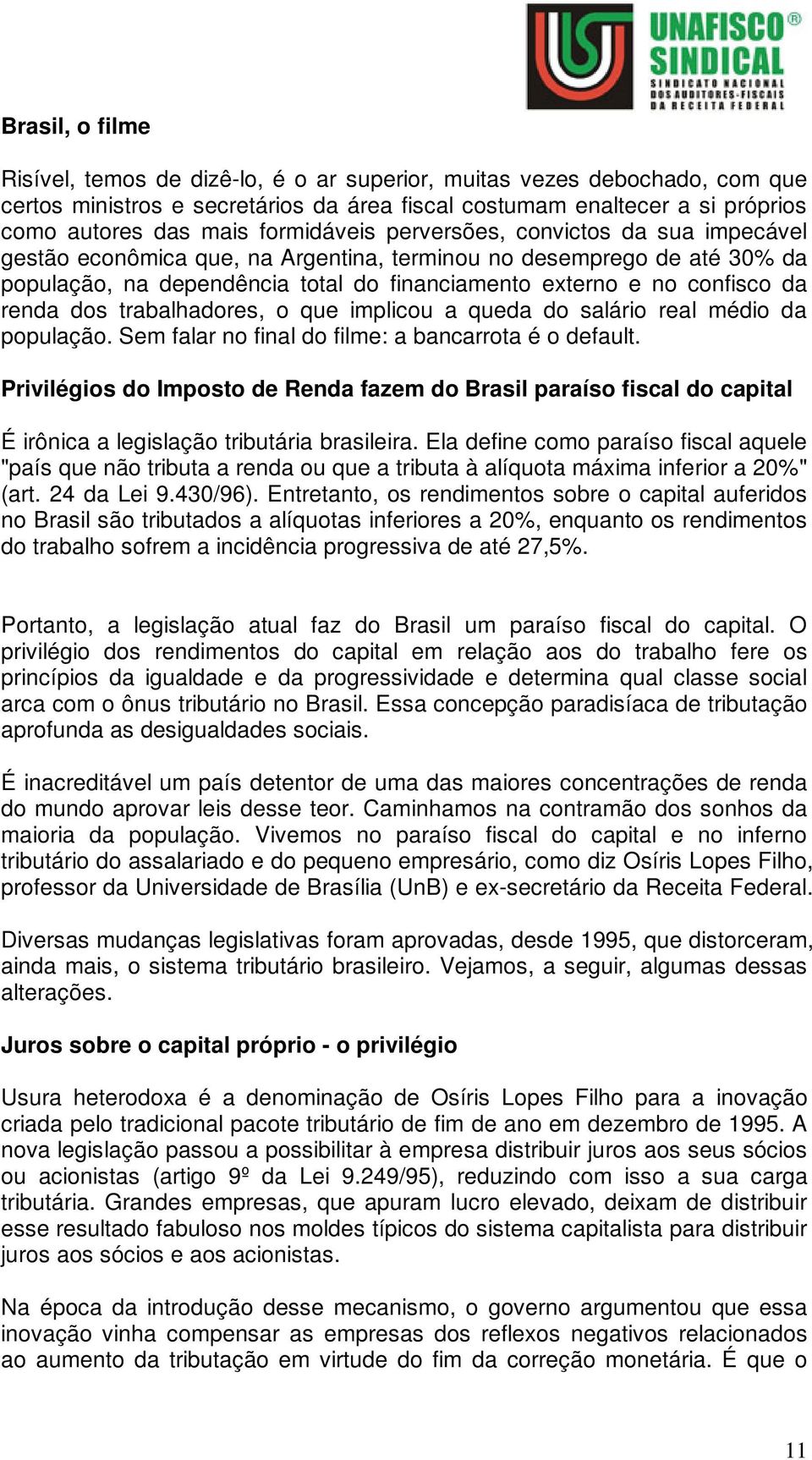 renda dos trabalhadores, o que implicou a queda do salário real médio da população. Sem falar no final do filme: a bancarrota é o default.