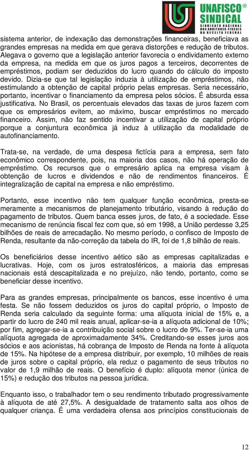 do cálculo do imposto devido. Dizia-se que tal legislação induzia à utilização de empréstimos, não estimulando a obtenção de capital próprio pelas empresas.