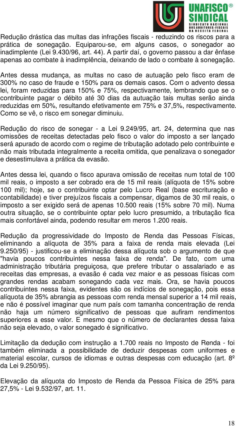 Antes dessa mudança, as multas no caso de autuação pelo fisco eram de 300% no caso de fraude e 150% para os demais casos.