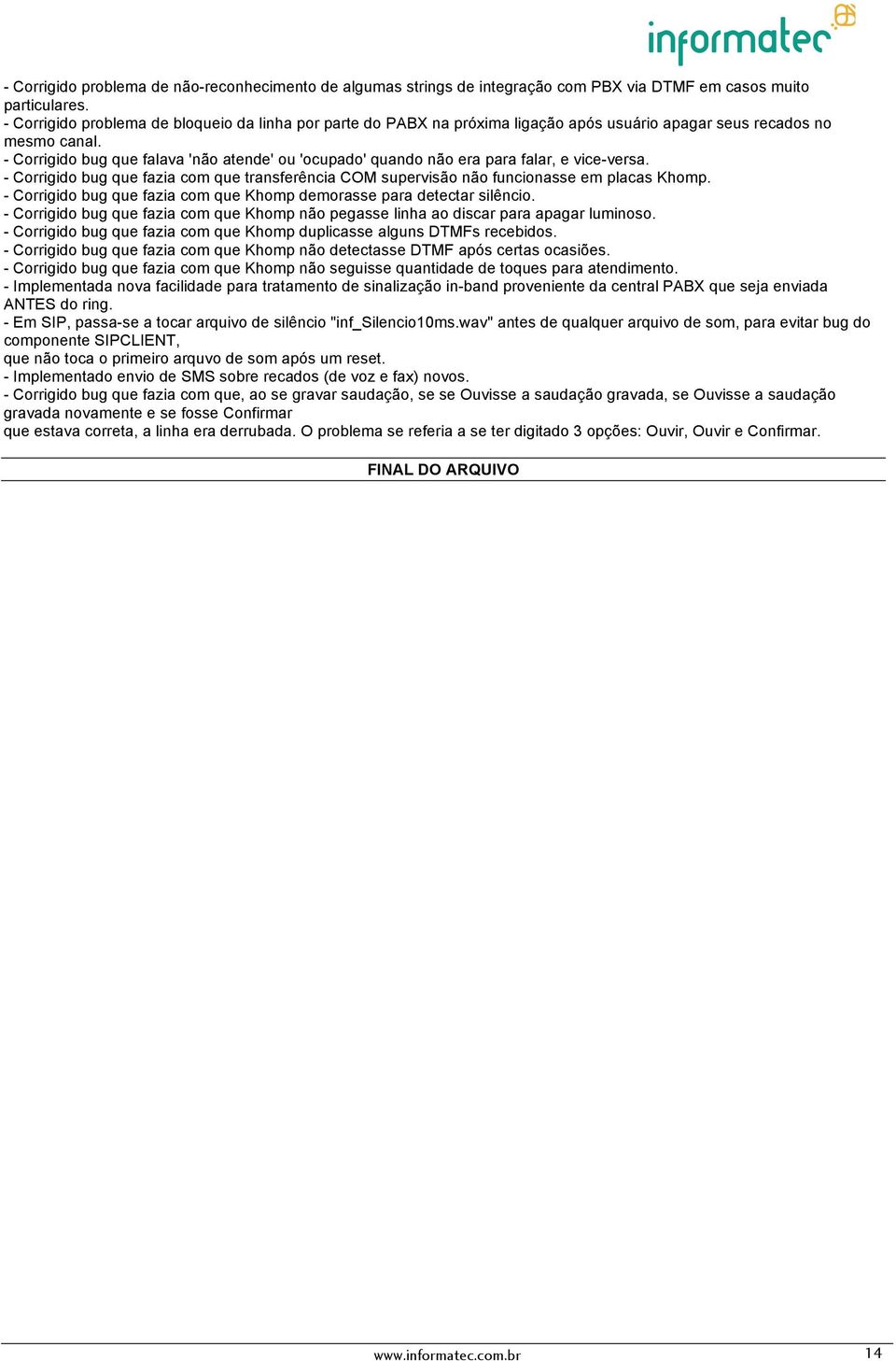 - Corrigido bug que falava 'não atende' ou 'ocupado' quando não era para falar, e vice-versa. - Corrigido bug que fazia com que transferência COM supervisão não funcionasse em placas Khomp.