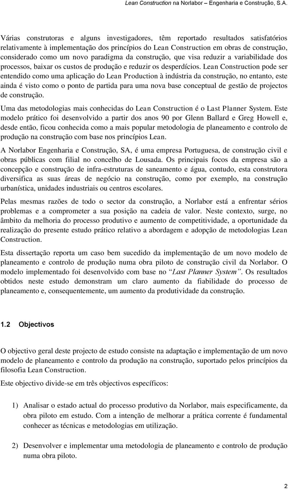 Lean Construction pode ser entendido como uma aplicação do Lean Production à indústria da construção, no entanto, este ainda é visto como o ponto de partida para uma nova base conceptual de gestão de