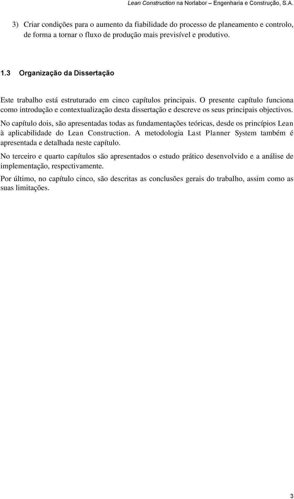 O presente capítulo funciona como introdução e contextualização desta dissertação e descreve os seus principais objectivos.