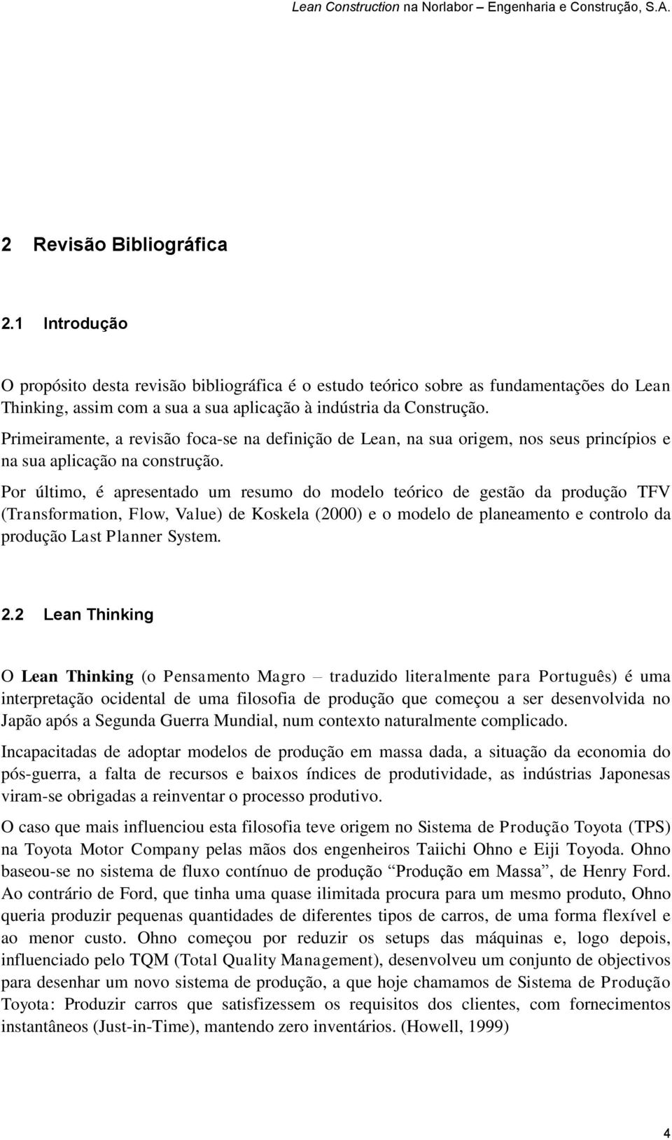 Por último, é apresentado um resumo do modelo teórico de gestão da produção TFV (Transformation, Flow, Value) de Koskela (2000) e o modelo de planeamento e controlo da produção Last Planner System. 2.