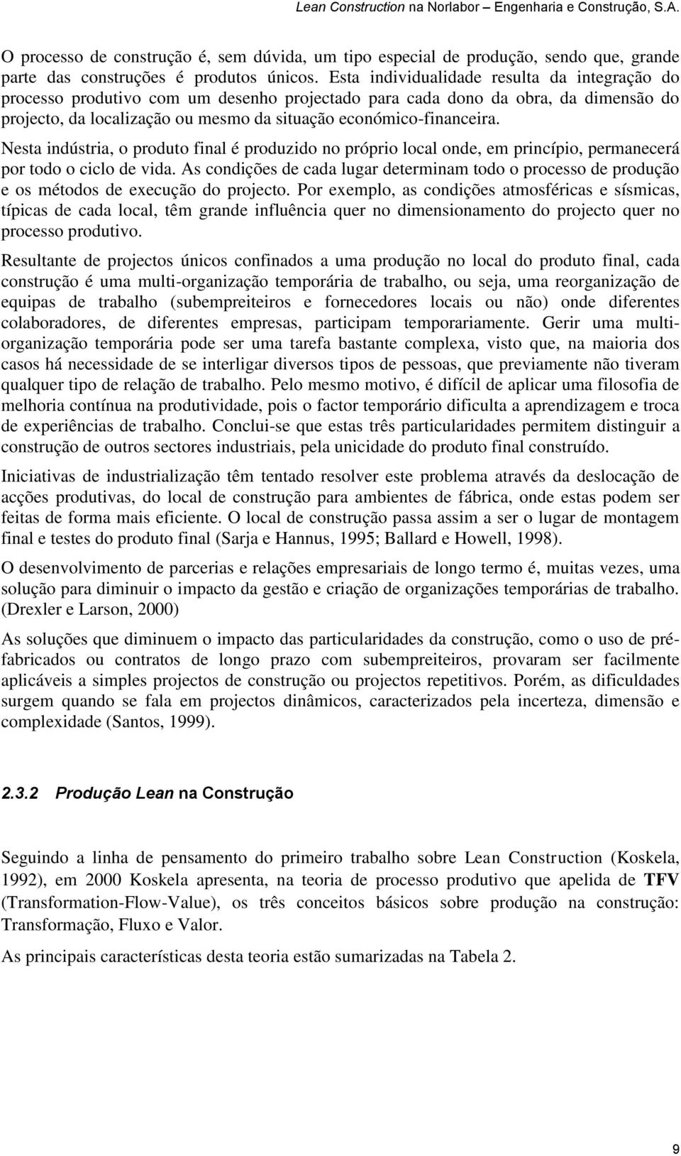 Nesta indústria, o produto final é produzido no próprio local onde, em princípio, permanecerá por todo o ciclo de vida.