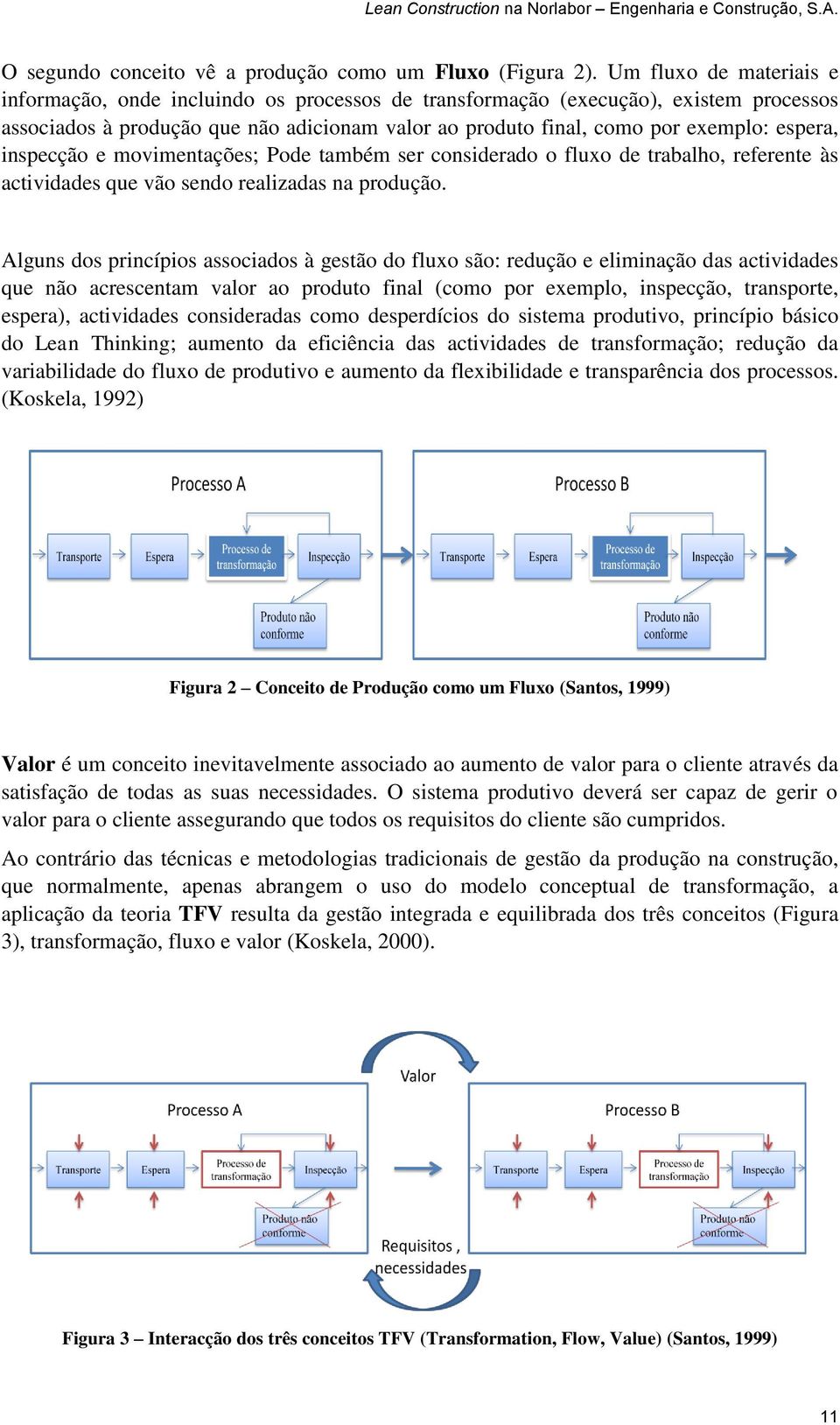 espera, inspecção e movimentações; Pode também ser considerado o fluxo de trabalho, referente às actividades que vão sendo realizadas na produção.