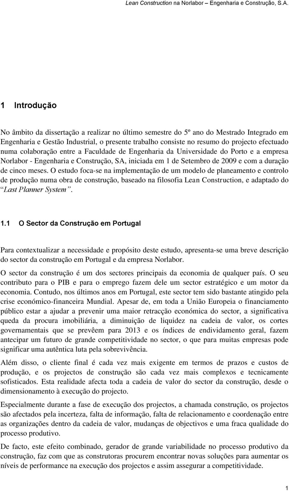 O estudo foca-se na implementação de um modelo de planeamento e controlo de produção numa obra de construção, baseado na filosofia Lean Construction, e adaptado do Last Planner System. 1.