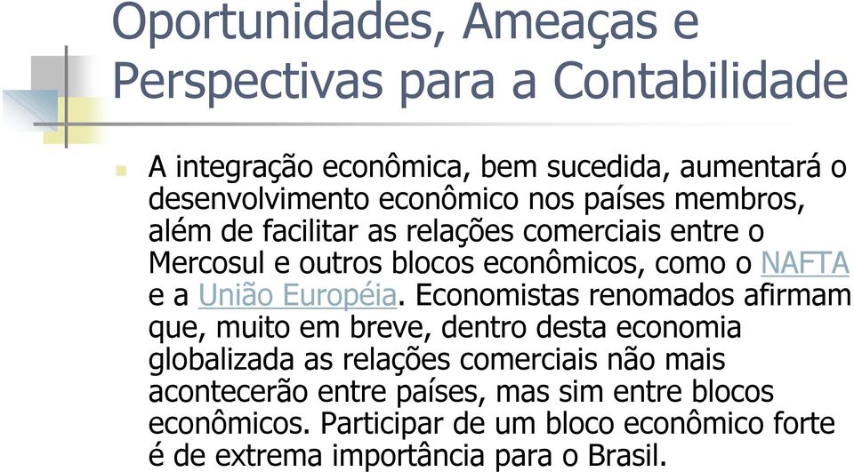 Economistas renomados afirmam que, muito em breve, dentro desta economia globalizada as relações comerciais não mais