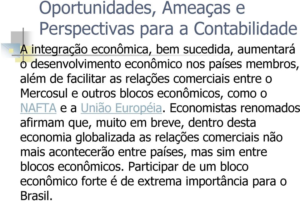 Economistas renomados afirmam que, muito em breve, dentro desta economia globalizada as relações comerciais não mais