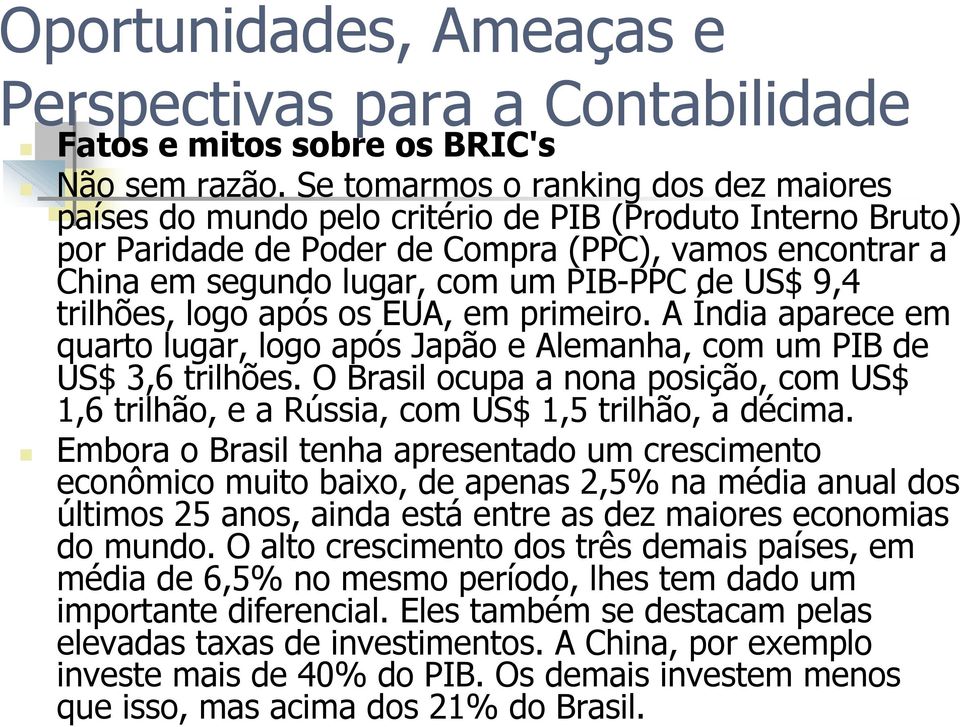 US$ 9,4 trilhões, logo após os EUA, em primeiro. A Índia aparece em quarto lugar, logo após Japão e Alemanha, com um PIB de US$ 3,6 trilhões.