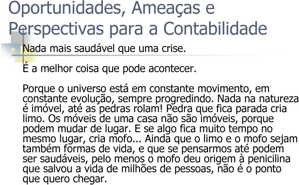 Pedra que fica parada cria limo. Os móveis de uma casa não são imóveis, porque podem mudar de lugar.